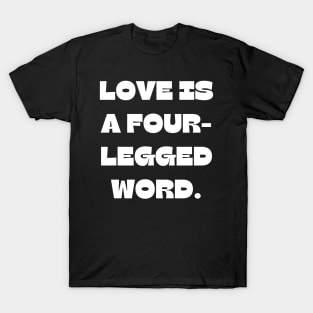 Love is a four-legged word T-Shirt